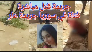 جريمة تهز سوريا قتل فتاة قاصر بداعي الشرف القصة كاملة اسفل الفيديو