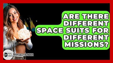 Are There Different Space Suits For Different Missions? - Physics Frontier
