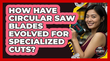 How Have Circular Saw Blades Evolved For Specialized Cuts? - ToolBench Pros