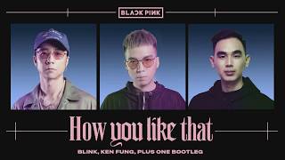 Blackpink - How You Like That ( Blink, Ken Fung, Plus One Bootleg )