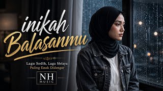 INIKAH BALASANMU - Lagu Sedih, Lagu Paling Menyayat Hati | NH MUSIC 