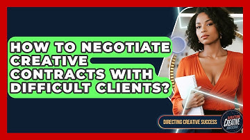 How To Negotiate Creative Contracts With Difficult Clients? - Directing Creative Success