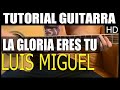 Como tocar - La gloria eres tu de Luis Miguel - Tutorial Guitarra (HD)