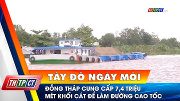 Đồng Tháp cung cấp 7,4 triệu mét khối cát để làm đường cao tốc | Cần Thơ TV