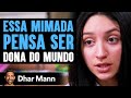 Adolescente Mimada Age Como Se Ela Fosse Dona Do Mundo | Dhar Mann