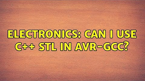 Electronics: Can I use C++ stl in avr-gcc? (2 Solutions!!)