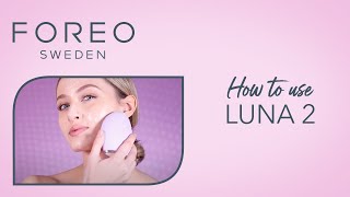 FOREO LUNA 2 Facial Cleansing Brush  Anti-Ageing Device: How to Use