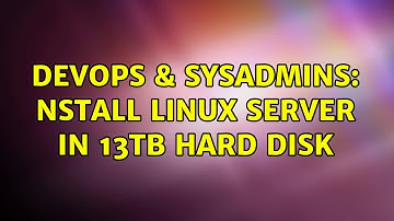 DevOps & SysAdmins: nstall Linux server in 13TB hard disk
