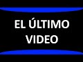 EL ULTIMO VIDEO...