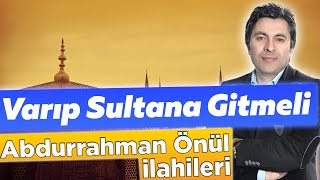 Varıp Sultana Gitmeli | Abdurrahman Önül - İlahi Resimi