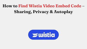 How to Find Wistia Video Embed Code – Sharing, Privacy & Autoplay