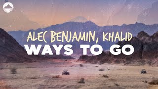 Alec Benjamin - Ways To Go (Feat. Khalid) | Lyrics