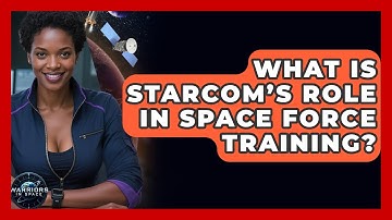 What Is STARCOM’s Role in Space Force Training? - Warriors In Space
