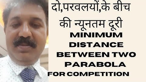 MINIMUM DISTANCE BETWEEN TWO PARABOLA