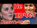 КЕЙТ МИДДЛТОН ЖАДИНА? ЧЕМ ОНА НЕ ДЕЛИТСЯ С МЕГАН МАРКЛ?