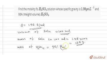 Find the molality fo `H_(2)SO_(4)` solution whose specific gravity is `1.98 g mL^(-1)` and