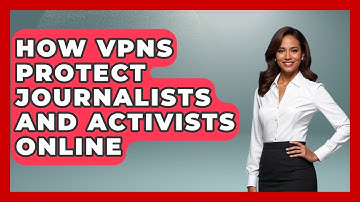 How VPNs Protect Journalists And Activists Online - Internet Infrastructure Explained