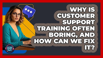 Why Is Customer Support Training Often Boring, And How Can We Fix It? - Customer Support Coach