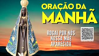 ORAÇÃO DA MANHÃ = ROGAI POR NÓS NOSSA MÃE APARECIDA