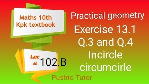 Exercise 13.1 , Q.3 and Q.4 Practical geometry , class 10 Maths , Incircle circumcircle, Lec 102.B