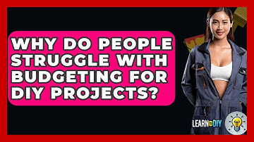 Why Do People Struggle With Budgeting for DIY Projects? - LearnToDIY360.com