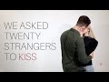 We Asked Twenty Strangers to Kiss