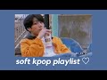 -ˋˏ✄ soft and dreamy kpop playlist // multi fandom // chill; study; relax