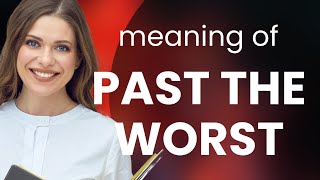 Understanding the Phrase "Past the Worst"