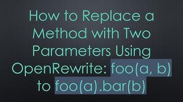 How to Replace a Method with Two Parameters Using OpenRewrite: foo(a, b) to foo(a).bar(b)