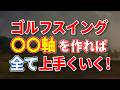 【軸づくりの新常識！！】意識するだけでスイングが激変！〇〇軸を作れば全て上手くいく！！