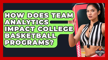 How Does Team Analytics Impact College Basketball Programs? | Basketball Stats Central News