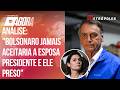 Análise: "Bolsonaro jamais aceitaria a esposa presidente e ele preso"