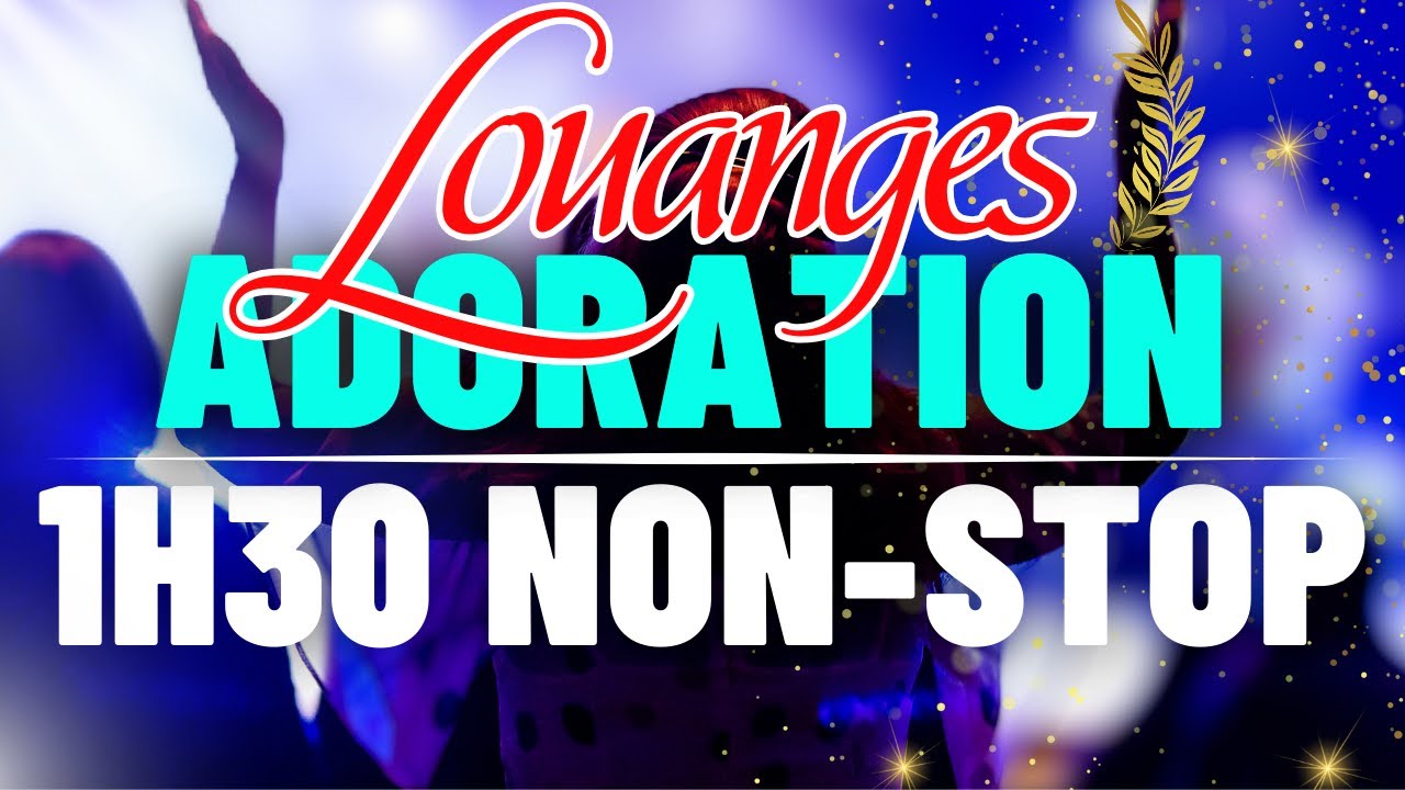 Louange et Adoration 2024 1H30 NON-STOP Pour Sentir la Présence De Dieu ...