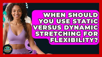 When Should You Use Static Versus Dynamic Stretching For Flexibility? - High Energy Training Hub