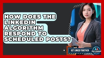 How Does The LinkedIn Algorithm Respond To Scheduled Posts? - Get Linked Together
