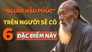 Cổ Nhân Dạy Trên Người sẽ có 6 Điểm này Nhìn Là Biết NGƯỜI CÓ HẬU PHÚC - Triết Lý Cuộc Sống