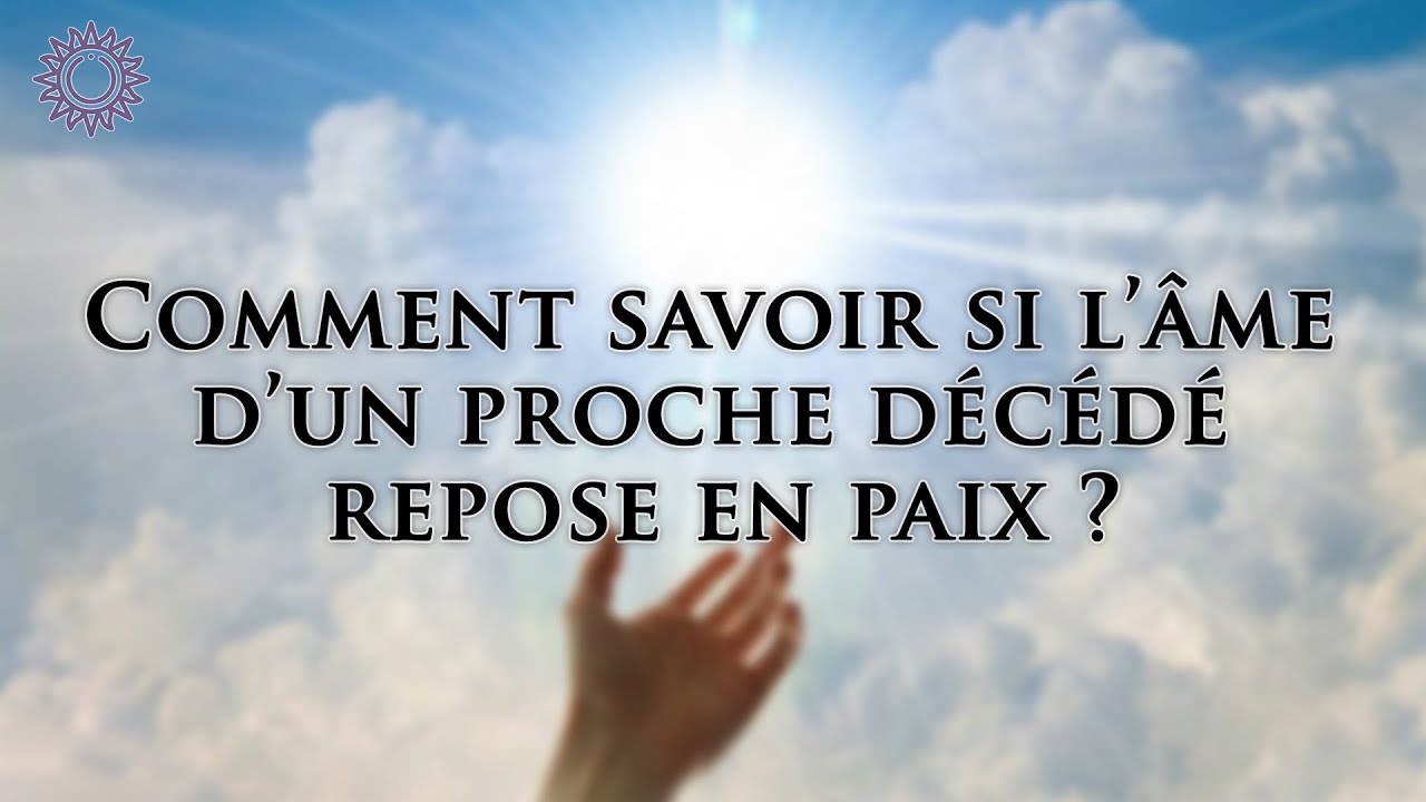 ☯ COMMENT SAVOIR SI L'ÂME D'UN PROCHE DÉCÉDÉ REPOSE EN PAIX ? - YouTube