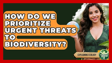 How Do We Prioritize Urgent Threats To Biodiversity? - Explaining Ecology
