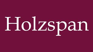 How To Pronounce Holzspan Correctly In German