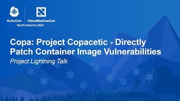 Copa: Project Copacetic - Directly Patch Container Image Vulnerabilities | Project Lightning Talk