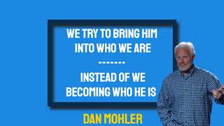 ✝️ We try to bring Him into who we are instead of we becoming who he is - Dan Mohler