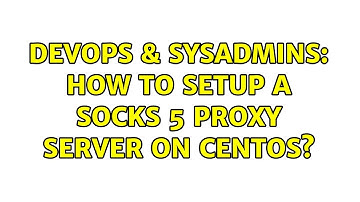 DevOps & SysAdmins: How to setup a socks 5 proxy server on centos? (2 Solutions!!)