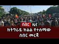 ሰበር ዜና ከትግራይ ክልል የተሰማው ሰበር መረጃ