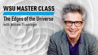 WSU Master Class: The Edges of the Universe with Andrew Strominger