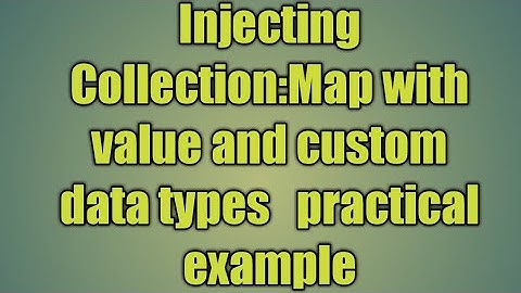 25.Injecting Collection:Map with value and custom data types   practical example