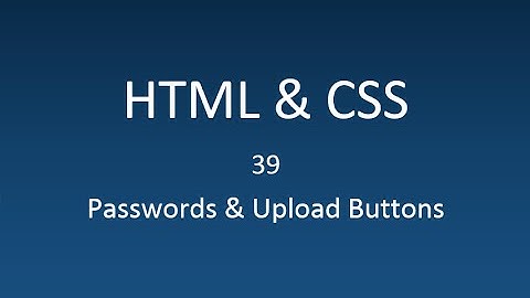 HTML & CSS - 39 - Passwords & Upload buttons