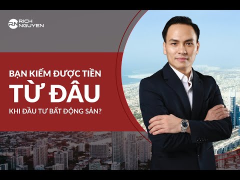 TIỀN BẠN KIẾM ĐƯỢC TRONG ĐẦU TƯ "BẤT ĐỘNG SẢN" ĐẾN TỪ ĐÂU? | DIỄN GIẢ RICH NGUYEN