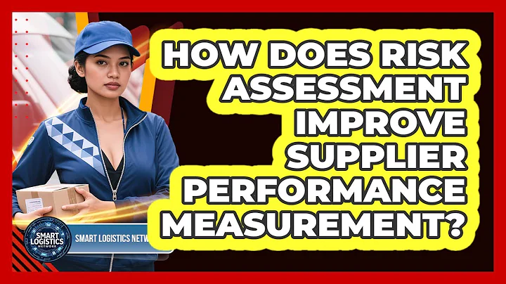 How Does Risk Assessment Improve Supplier Performance Measurement? - Smart Logistics Network