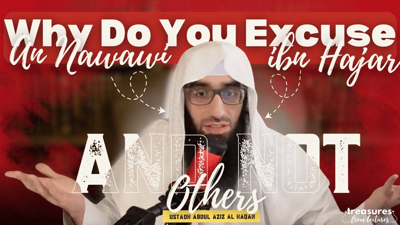 Why Do You Excuse An Nawawi, Ibn Hajar And Not Others?! - Ustadh Abdul Aziz Al Haqan.