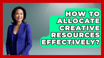 How To Allocate Creative Resources Effectively? - Directing Creative Success
